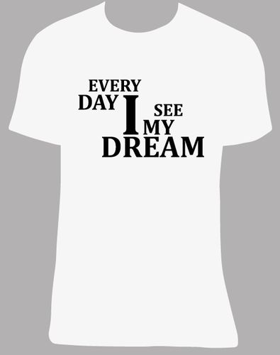 Camiseta Every day i see my dream, tallas y colores a elegir.